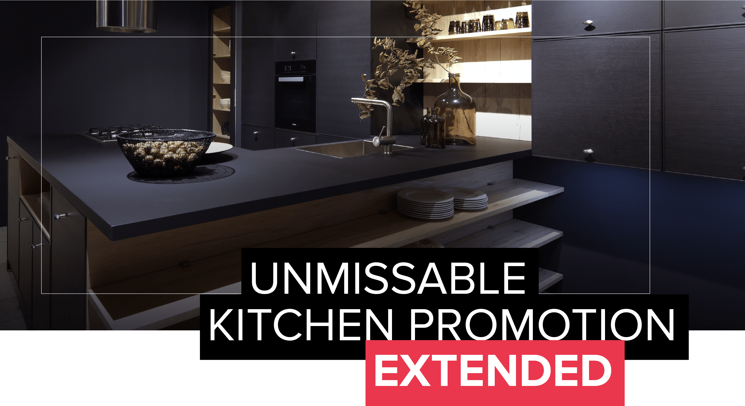 Unmissable Kitchen Promotion Extended